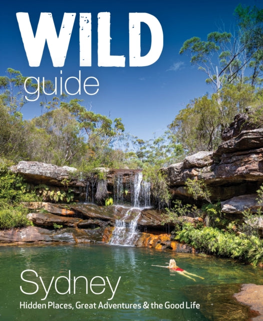 Wild Guide Sydney Australia: Swimming, hiking, beach, forest and sunset adventures