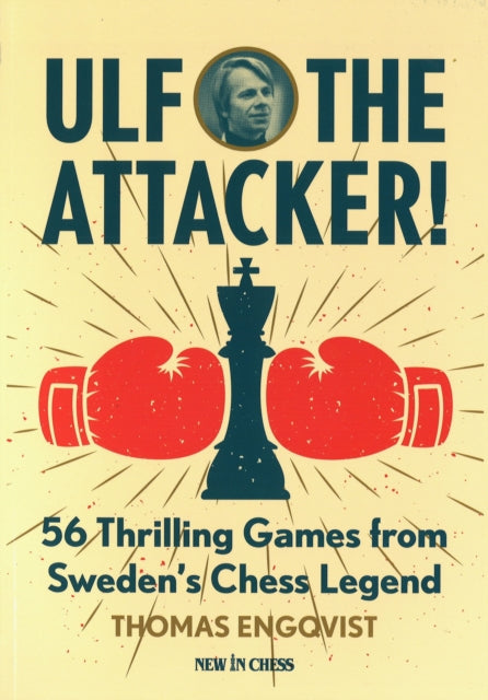 Ulf - the Attacker!: 56 Thrilling Games from Sweden's Chess Legend