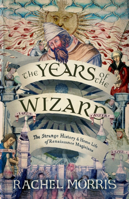 The Years of the Wizard: The Strange History and Home Life of Renaissance Magicians