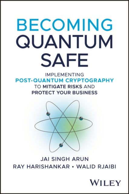 Becoming Quantum Safe: Protect Your Business and Mitigate Risks with Post-Quantum Cryptography and Crypto-Agility