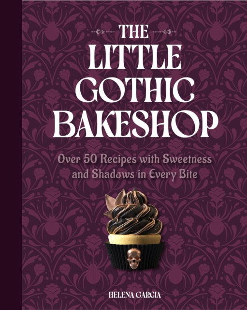 The Little Gothic Bakeshop: Over 50 Recipes with Sweetness and Shadows in Every Bite
