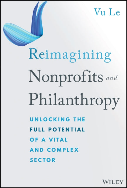 Reimagining Nonprofits and Philanthropy: Unlocking the Full Potential of a Vital and Complex Sector