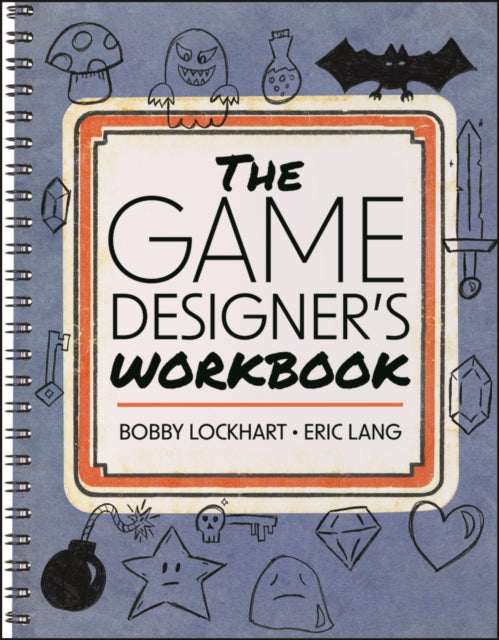 The Game Designer's Workbook: Hands-on Tools, Exercises, Walkthroughs, and Resources for New Game Designers