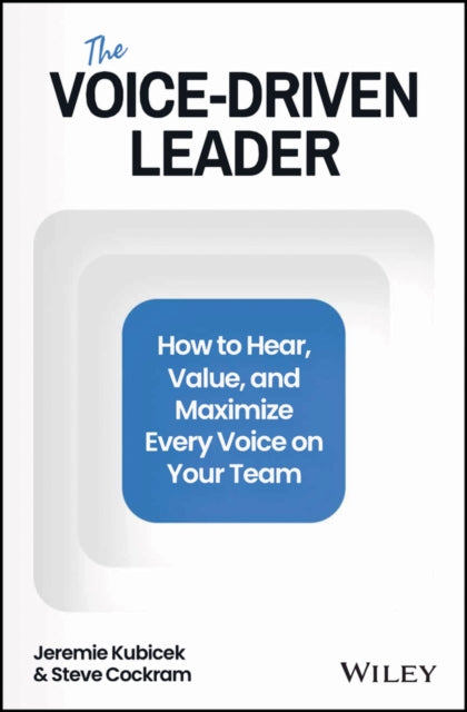 The Voice-Driven Leader: How to Hear, Value, and Maximize Every Voice on Your Team