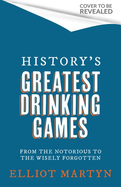 History's Greatest Drinking Games: From the Notorious to the Wisely Forgotten