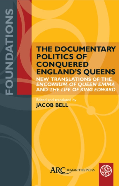 The Documentary Politics of Conquered England's Queens: New Translations of the "Encomium of Queen Emma" and the "Life of King Edward"