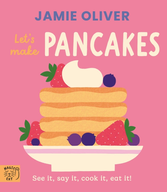 Jamie Oliver: Let's Make Pancakes: See it, say it, cook it, eat it!