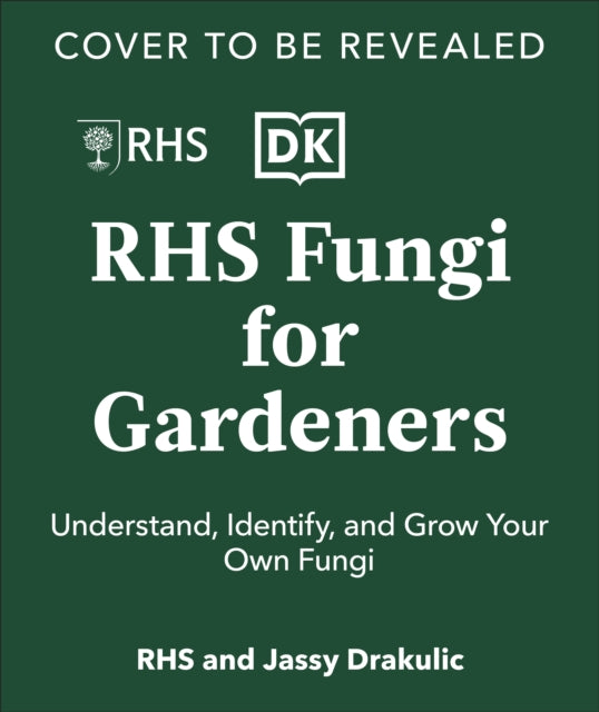 RHS Fungi for Gardeners: Know Your Garden Fungi and How to Grow Them