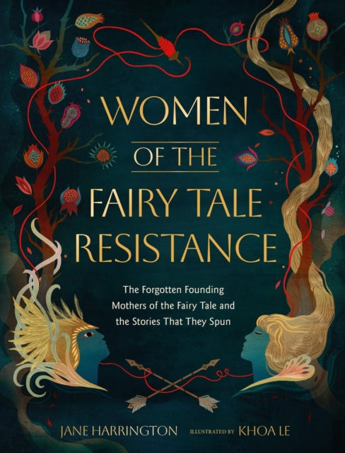 Women of the Fairy Tale Resistance: The Forgotten Founding Mothers of the Fairy Tale and the Stories That They Spun