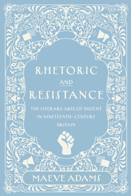 Rhetoric and Resistance: The Literary Arts of Dissent in Nineteenth-Century Britain