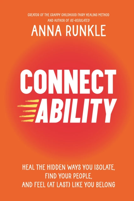 Connectability: Heal the Hidden Ways You Isolate, Find Your People, and Feel (At Last) Like You Belong