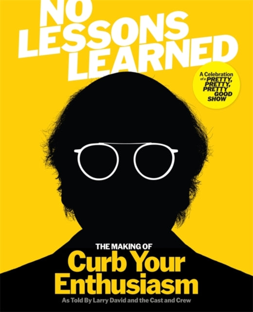 No Lessons Learned: The Making of Curb Your Enthusiasm as Told by Larry David and the Cast and Crew