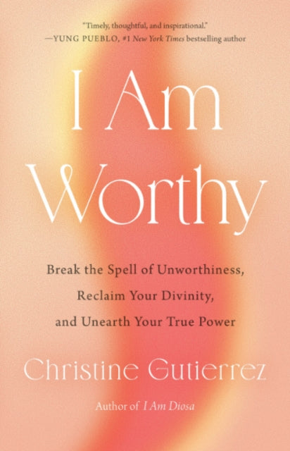 I am Worthy: Break the Spell of Unworthiness, Reclaim Your Divinity, and Unearth Your True Power