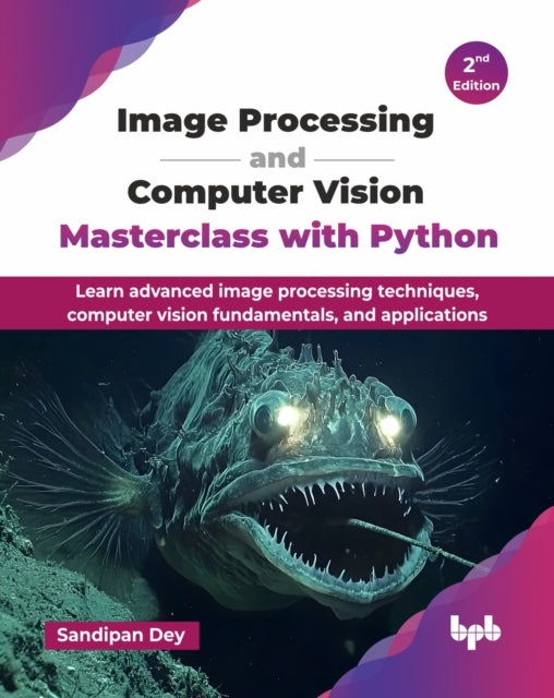 Image Processing and Computer Vision Masterclass with Python: Learn advanced image processing techniques, computer vision fundamentals, and applications