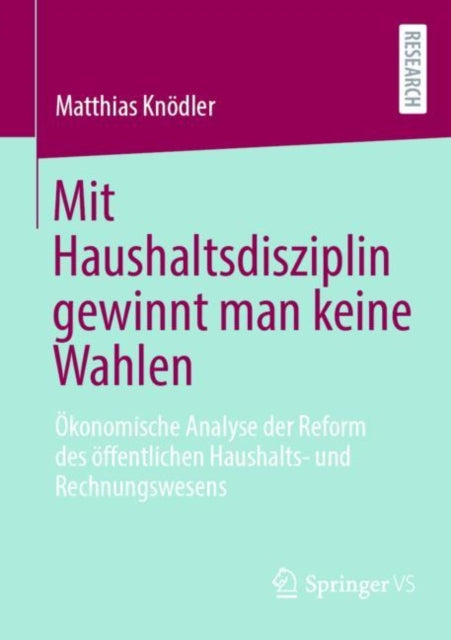 Mit Haushaltsdisziplin gewinnt man keine Wahlen: Okonomische Analyse der Reform des offentlichen Haushalts- und Rechnungswesens