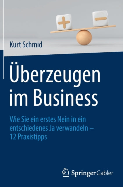 Uberzeugen im Business: Wie Sie ein erstes Nein in ein entschiedenes Ja verwandeln – 12 Praxistipps