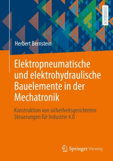 Elektropneumatische und elektrohydraulische Bauelemente in der Mechatronik: Konstruktion von sicherheitsgerichteten Steuerungen fur Industrie 4.0