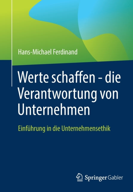 Werte schaffen - die Verantwortung von Unternehmen: Einfuhrung in die Unternehmensethik