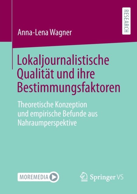 Lokaljournalistische Qualitat und ihre Bestimmungsfaktoren: Theoretische Konzeption und empirische Befunde aus Nahraumperspektive