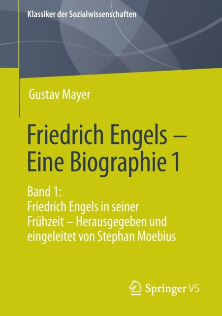Friedrich Engels – Eine Biographie 1: Band 1: Friedrich Engels in seiner Fruhzeit – Herausgegeben und eingeleitet von Stephan Moebius