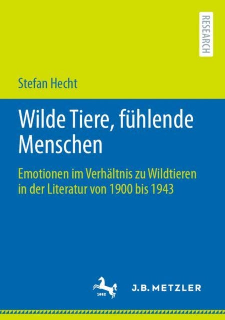 Wilde Tiere, fuhlende Menschen: Emotionen im Verhaltnis zu Wildtieren in der Literatur von 1900 bis 1943