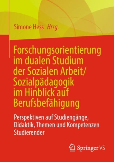 Forschungsorientierung im dualen Studium der Sozialen Arbeit/Sozialpadagogik im Hinblick auf Berufsbefahigung: Perspektiven auf Studiengange, Didaktik, Themen und Kompetenzen Studierender