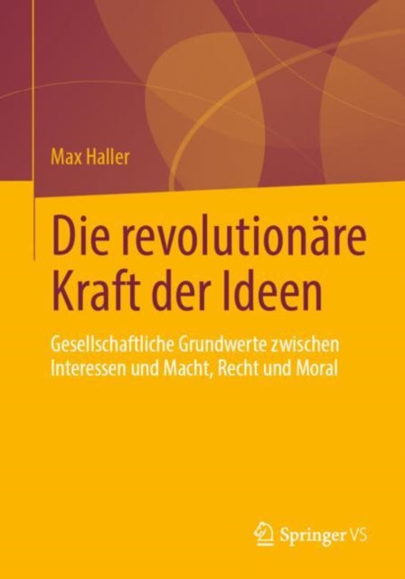 Die revolutionare Kraft der Ideen: Gesellschaftliche Grundwerte zwischen Interessen und Macht, Recht und Moral