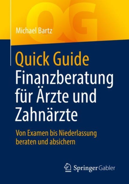 Quick Guide Finanzberatung fur Arzte und Zahnarzte: Von Examen bis Niederlassung beraten und absichern