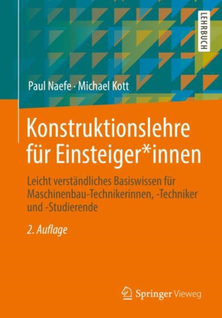 Konstruktionslehre fur Einsteiger*innen: Leicht verstandliches Basiswissen fur Maschinenbau-Technikerinnen, -Techniker und -Studierende
