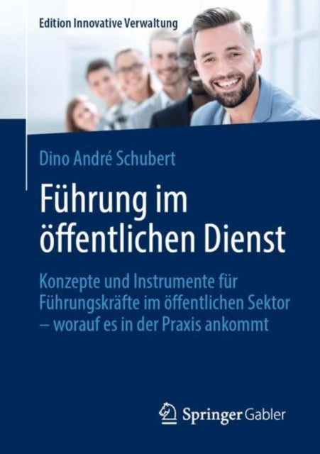Fuhrung im offentlichen Dienst: Konzepte und Instrumente fur Fuhrungskrafte im offentlichen Sektor β worauf es in der Praxis ankommt