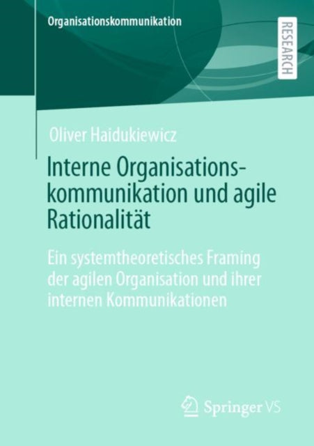 Interne Organisationskommunikation und agile Rationalitat: Ein systemtheoretisches Framing der agilen Organisation und ihrer internen Kommunikationen