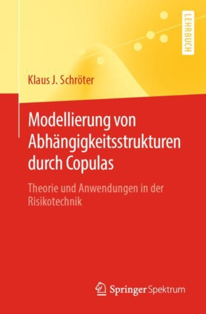 Modellierung von Abhangigkeitsstrukturen durch Copulas: Theorie und Anwendungen in der Risikotechnik