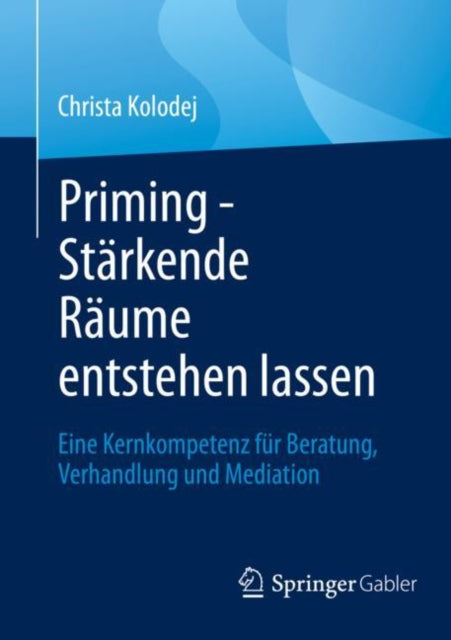Priming - Starkende Raume entstehen lassen: Eine Kernkompetenz fur Beratung, Verhandlung und Mediation