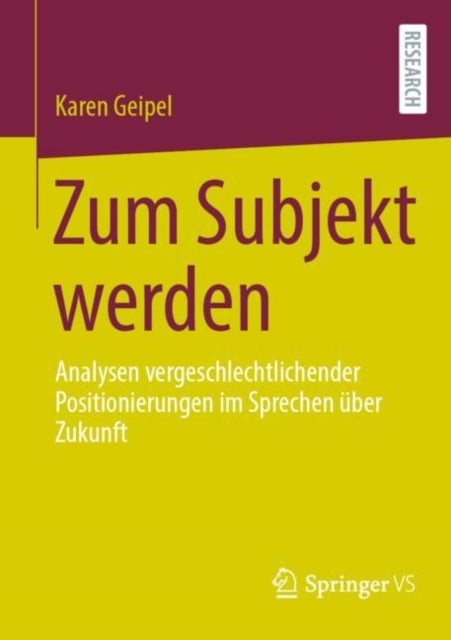 Zum Subjekt werden: Analysen vergeschlechtlichender Positionierungen im Sprechen uber Zukunft