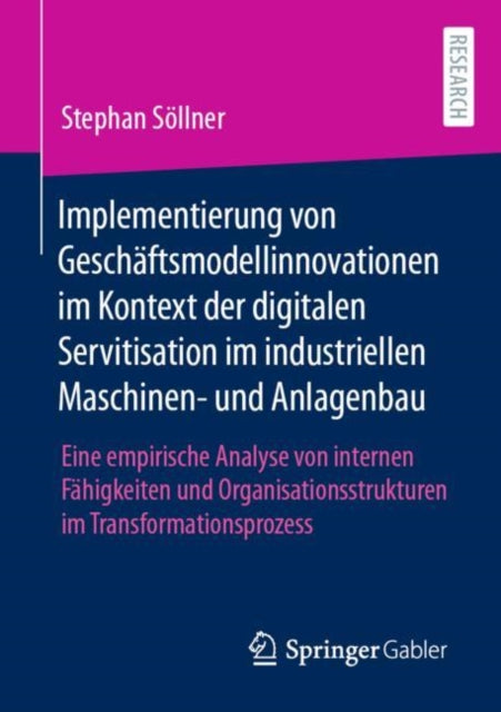 Implementierung von Geschaftsmodellinnovationen im Kontext der digitalen Servitisation im industriellen Maschinen- und Anlagenbau: Eine empirische Analyse von internen Fahigkeiten und Organisationsstrukturen im Transformationsprozess