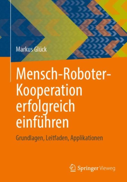 Mensch-Roboter-Kooperation erfolgreich einfuhren: Grundlagen, Leitfaden, Applikationen