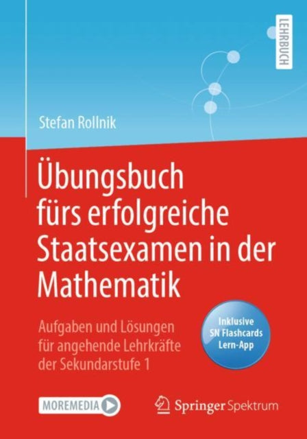 Ubungsbuch furs erfolgreiche Staatsexamen in der Mathematik: Aufgaben und Losungen fur angehende Lehrkrafte der Sekundarstufe 1
