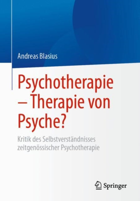 Psychotherapie – Therapie von Psyche?: Kritik des Selbstverstandnisses zeitgenossischer Psychotherapie