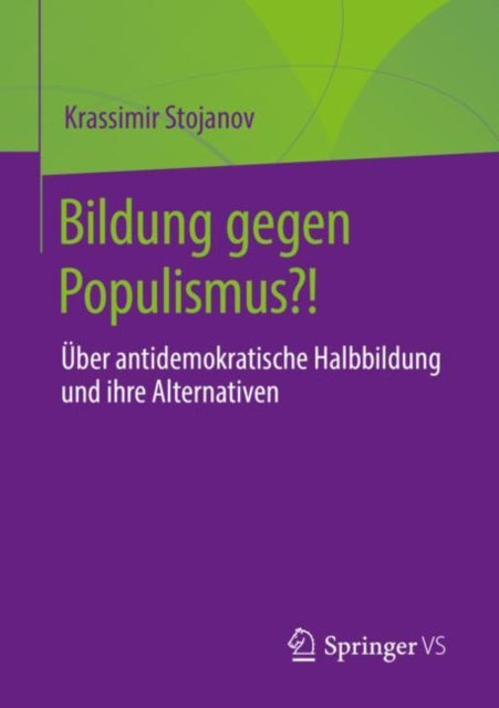 Bildung gegen Populismus?!: Uber antidemokratische Halbbildung und ihre Alternativen