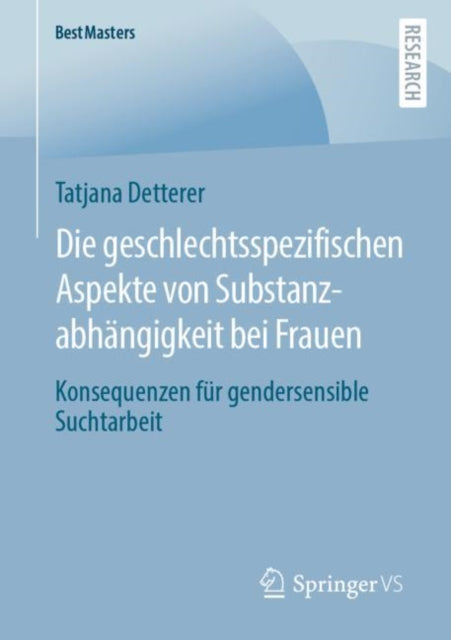 Die geschlechtsspezifischen Aspekte von Substanzabhangigkeit bei Frauen: Konsequenzen fur gendersensible Suchtarbeit