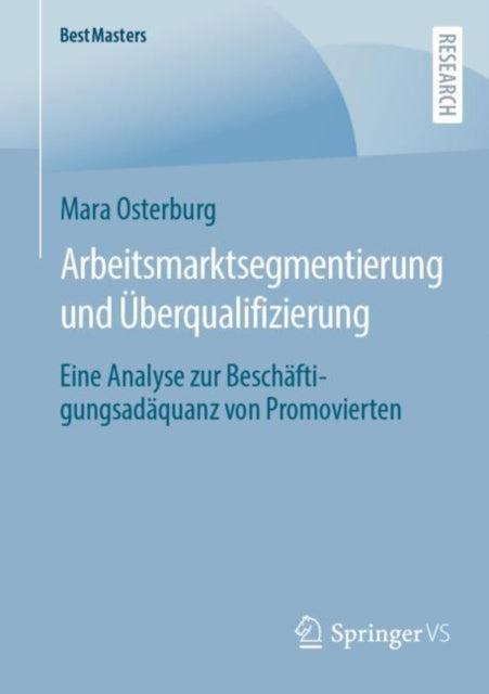 Arbeitsmarktsegmentierung und Uberqualifizierung: Eine Analyse zur Beschaftigungsadaquanz von Promovierten