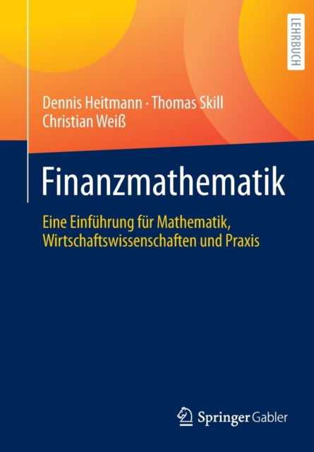 Finanzmathematik: Eine Einfuhrung fur Mathematik, Wirtschaftswissenschaften und Praxis
