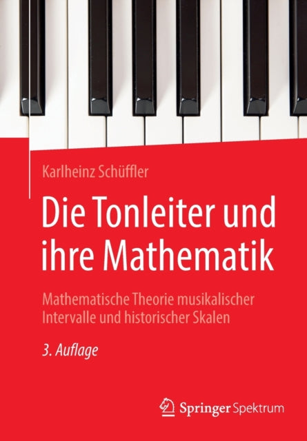 Die Tonleiter und ihre Mathematik: Mathematische Theorie musikalischer Intervalle und historischer Skalen