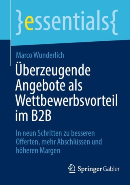 Uberzeugende Angebote als Wettbewerbsvorteil im B2B: In neun Schritten zu besseren Offerten, mehr Abschlussen und hoheren Margen