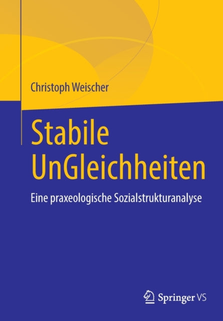 Stabile UnGleichheiten: Eine praxeologische Sozialstrukturanalyse