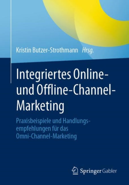 Integriertes Online- und Offline-Channel-Marketing: Praxisbeispiele und Handlungsempfehlungen fur das Omni-Channel-Marketing