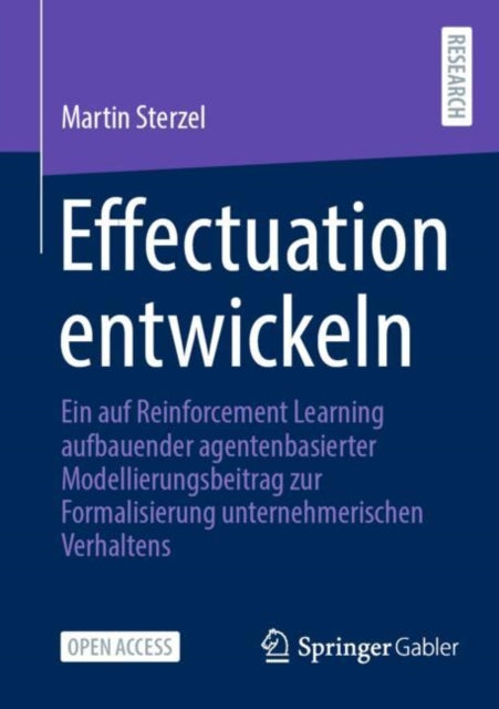 Effectuation entwickeln: Ein auf Reinforcement Learning aufbauender agentenbasierter Modellierungsbeitrag zur Formalisierung unternehmerischen Verhaltens