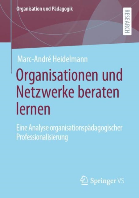 Organisationen und Netzwerke beraten lernen: Eine Analyse organisationspadagogischer Professionalisierung