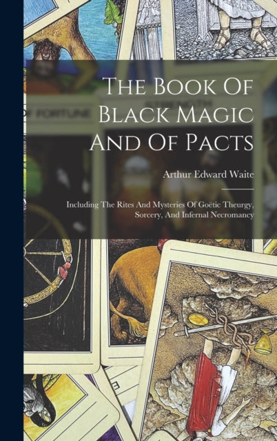 The Book Of Black Magic And Of Pacts: Including The Rites And Mysteries Of Goetic Theurgy, Sorcery, And Infernal Necromancy