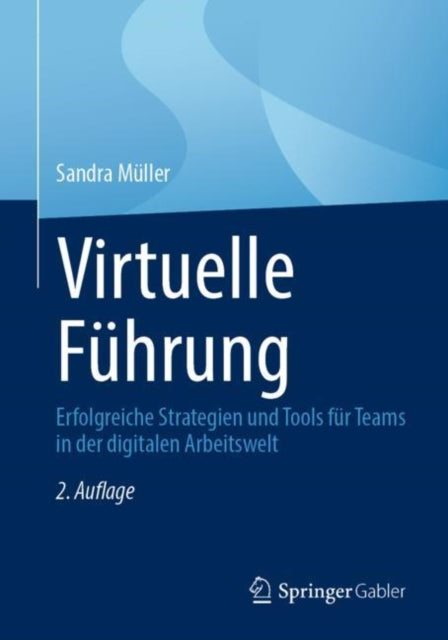 Virtuelle Fuhrung: Erfolgreiche Strategien und Tools fur Teams in der digitalen Arbeitswelt